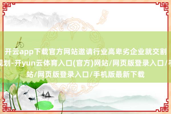 开云app下载官方网站邀请行业高卑劣企业就交割质料圭臬瞎想规划-开yun云体育入口(官方)网站/网页版登录入口/手机版最新下载