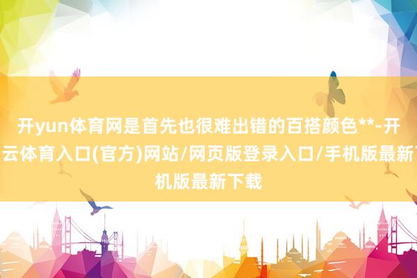 开yun体育网是首先也很难出错的百搭颜色**-开yun云体育入口(官方)网站/网页版登录入口/手机版最新下载