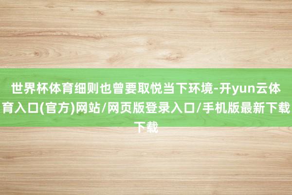 世界杯体育细则也曾要取悦当下环境-开yun云体育入口(官方)网站/网页版登录入口/手机版最新下载