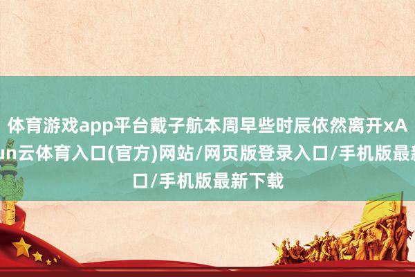 体育游戏app平台戴子航本周早些时辰依然离开xAI-开yun云体育入口(官方)网站/网页版登录入口/手机版最新下载